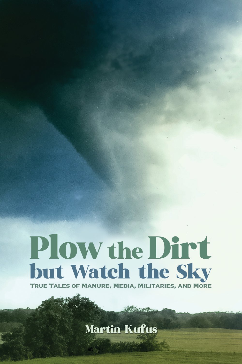 Book cover for "Plow the Dirt but Watch the Sky: True Tales of Manure, Media, Militaries, and More."